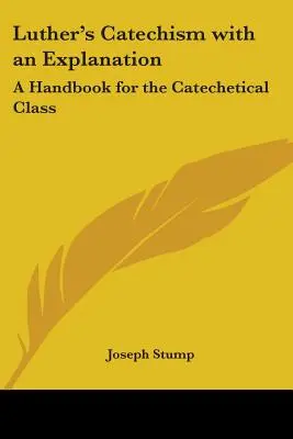 Catecismo de Lutero con explicaciones: Manual para la clase de catequesis - Luther's Catechism with an Explanation: A Handbook for the Catechetical Class