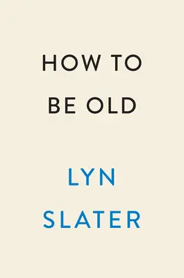 Cómo ser viejo: Lecciones para vivir con audacia de un icono accidental - How to Be Old: Lessons in Living Boldly from the Accidental Icon