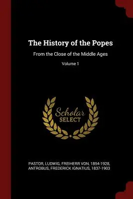 Historia de los Papas: Desde el final de la Edad Media; Tomo 1 - The History of the Popes: From the Close of the Middle Ages; Volume 1