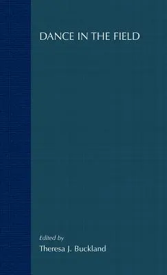 Danza sobre el terreno: Teoría, métodos y cuestiones de etnografía de la danza - Dance in the Field: Theory, Methods and Issues in Dance Ethnography