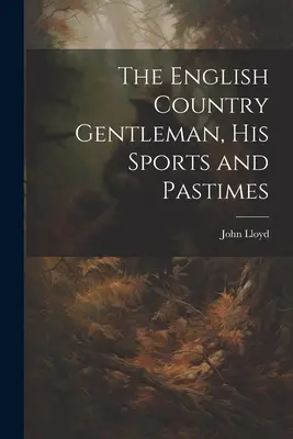 El caballero inglés de campo, sus deportes y pasatiempos - The English Country Gentleman, His Sports and Pastimes