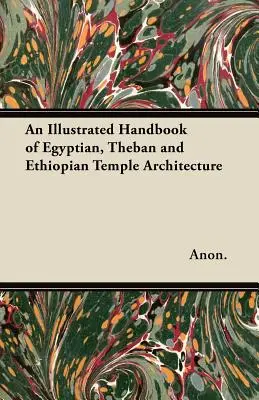 Manual ilustrado de arquitectura de templos egipcios, tebanos y etíopes - An Illustrated Handbook of Egyptian, Theban and Ethiopian Temple Architecture