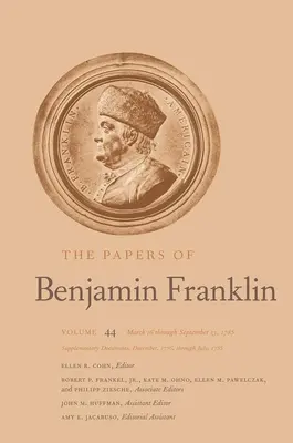 Los papeles de Benjamin Franklin: Volume 44: Del 16 de marzo al 13 de septiembre de 1785; Documentos complementarios, de diciembre de 1776 a julio de 1785 Volumen 44 - The Papers of Benjamin Franklin: Volume 44: March 16 Through September 13, 1785; Supplementary Documents, December, 1776, Through July, 1785 Volume 44