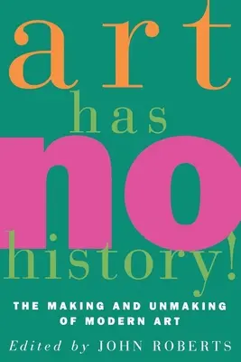 El arte no tiene historia: Creación y desenmascaramiento del arte moderno - Art Has No History!: The Making and Unmasking of Modern Art