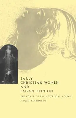 Las primeras mujeres cristianas y la opinión pagana: El poder de la mujer histérica - Early Christian Women and Pagan Opinion: The Power of the Hysterical Woman