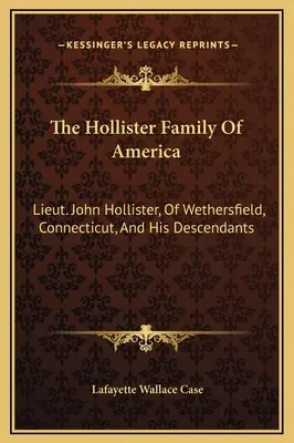 La familia Hollister de América: Teniente John Hollister, de Wethersfield, Connecticut, y sus descendientes - The Hollister Family Of America: Lieut. John Hollister, Of Wethersfield, Connecticut, And His Descendants