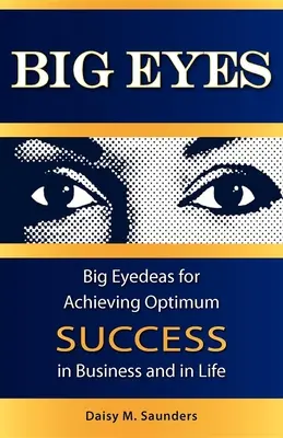 Ojos Grandes: Ojos Grandes para Alcanzar el Éxito Óptimo en los Negocios y en la Vida - Big Eyes: Big Eyedeas for Achieving Optimum Success in Business and in Life