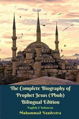 The Complete Biography of Prophet Jesus (Pbuh) Bilingual Edition Inglés e Indonesia - The Complete Biography of Prophet Jesus (Pbuh) Bilingual Edition English and Indonesia