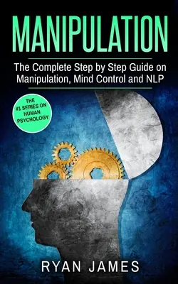 Manipulación: La guía completa paso a paso sobre Manipulación, Control Mental y PNL (Serie Manipulación) (Volumen 3) - Manipulation: The Complete Step by Step Guide on Manipulation, Mind Control and NLP (Manipulation Series) (Volume 3)