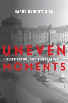 Momentos desiguales: Reflexiones sobre la historia moderna de Japón - Uneven Moments: Reflections on Japan's Modern History