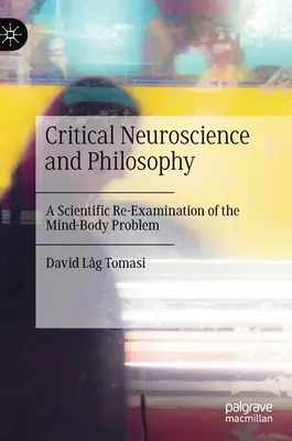 Neurociencia crítica y filosofía: Un nuevo examen científico del problema mente-cuerpo - Critical Neuroscience and Philosophy: A Scientific Re-Examination of the Mind-Body Problem