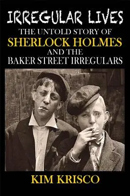 Vidas irregulares: La historia no contada de Sherlock Holmes y los Irregulares de Baker Street - Irregular Lives: The Untold Story of Sherlock Holmes and the Baker Street Irregulars