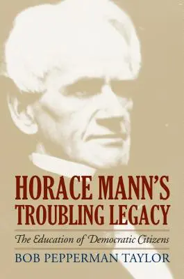 El inquietante legado de Horace Mann: La educación de los ciudadanos democráticos - Horace Mann's Troubling Legacy: The Education of Democratic Citizens