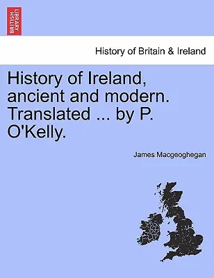 Historia de Irlanda, antigua y moderna. Traducida ... por P. O'Kelly. - History of Ireland, ancient and modern. Translated ... by P. O'Kelly.