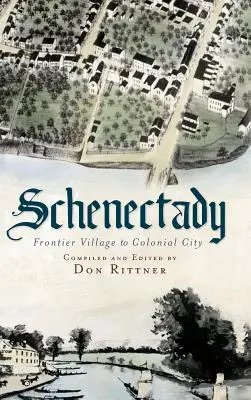 Schenectady: De pueblo fronterizo a ciudad colonial - Schenectady: Frontier Village to Colonial City