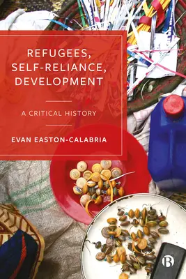 Refugiados, autosuficiencia, desarrollo: Una historia crítica - Refugees, Self-Reliance, Development: A Critical History