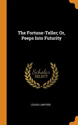 The Fortune-Teller; Or, Peeps Into Futurity (El adivino o las miradas hacia el futuro) - The Fortune-Teller; Or, Peeps Into Futurity