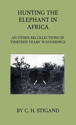 La caza del elefante en África y otros recuerdos de trece años de andanzas - Hunting the Elephant in Africa and Other Recollections of Thirteen Years' Wanderings