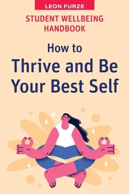 Manual del bienestar del estudiante: Cómo prosperar y ser lo mejor de uno mismo - Student Wellbeing Handbook: How to Thrive and Be Your Best Self