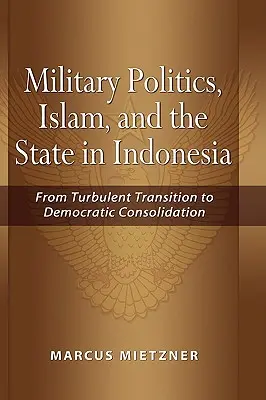 Política militar, islam y Estado en Indonesia: De la transición turbulenta a la consolidación democrática - Military Politics, Islam and the State in Indonesia: From Turbulent Transition to Democratic Consolidation