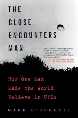 El hombre de los encuentros cercanos: cómo un hombre hizo creer al mundo en los ovnis - The Close Encounters Man: How One Man Made the World Believe in UFOs