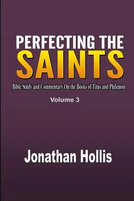 Perfeccionando a los santos: Estudio bíblico y comentario sobre los libros de Tito y Filemón - Perfecting the saints: Bible Study and Commentary On the Books of Titus and Philemon