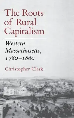 Las raíces del capitalismo rural: Massachusetts occidental, 1780-1860 - The Roots of Rural Capitalism: Western Massachusetts, 1780 1860