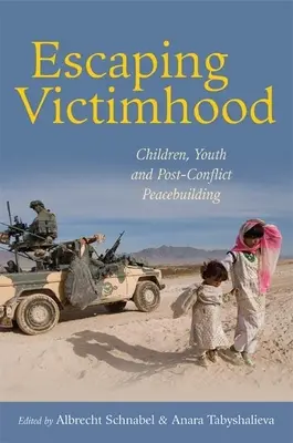 Escaping Victimhood: Niños, jóvenes y consolidación de la paz tras los conflictos - Escaping Victimhood: Children, Youth and Post-Conflict Peacebuilding