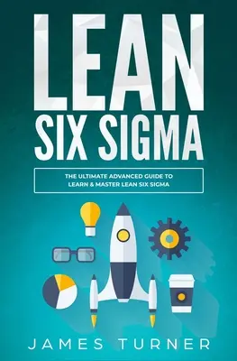 Lean Six Sigma: La Guía Avanzada Definitiva para Aprender y Dominar Lean Six Sigma - Lean Six Sigma: The Ultimate Advanced Guide to Learn & Master Lean Six Sigma