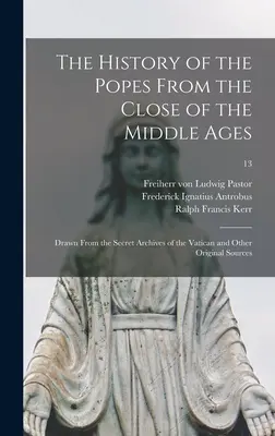 La historia de los Papas desde el final de la Edad Media: Extraído de los Archivos Secretos del Vaticano y de otras fuentes originales; 13 - The History of the Popes From the Close of the Middle Ages: Drawn From the Secret Archives of the Vatican and Other Original Sources; 13