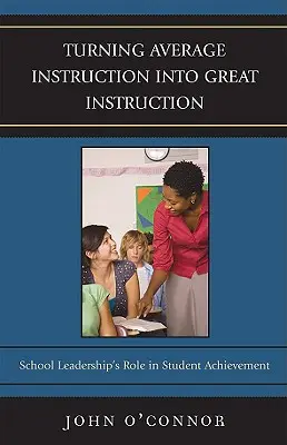 Convertir una instrucción media en una instrucción excelente: El papel del liderazgo escolar en el rendimiento de los alumnos - Turning Average Instruction into Great Instruction: School Leadership's Role in Student Achievement