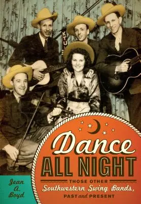Dance All Night: Esas otras bandas de swing del suroeste, del pasado y del presente - Dance All Night: Those Other Southwestern Swing Bands, Past and Present