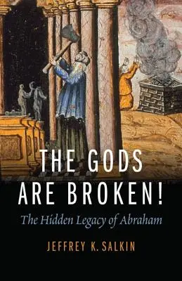 Los dioses están rotos!: El legado oculto de Abraham - The Gods Are Broken!: The Hidden Legacy of Abraham