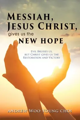 El Mesías, Jesucristo, nos da la nueva esperanza: El mal nos golpea, pero Cristo nos da la restauración y la victoria - Messiah, Jesus Christ, Gives Us the New Hope: Evil Bruises us, but Christ gives us the Restoration and Victory