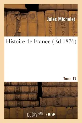 Histoire de France. Tomo 17 - Histoire de France. Tome 17