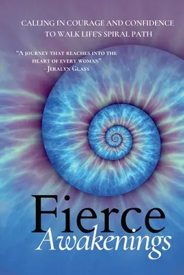 Despertares feroces: Llamar al valor y la confianza para recorrer el camino en espiral de la vida - Fierce Awakenings: Calling in Courage and Confidence to Walk Life's Spiral Path