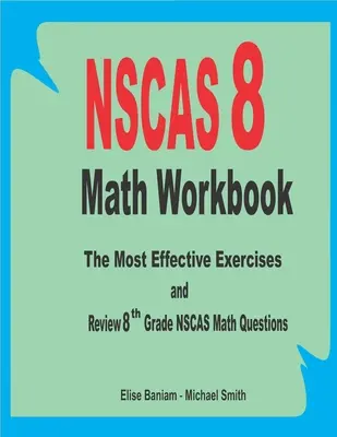 NSCAS 8 Cuaderno de Matemáticas: Los ejercicios más efectivos y repaso de las preguntas de matemáticas del 8º grado NSCAS - NSCAS 8 Math Workbook: The Most Effective Exercises and Review 8th Grade NSCAS Math Questions