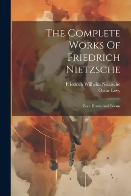 La obra completa de Friedrich Nietzsche: Ecce Homo y poemas - The Complete Works Of Friedrich Nietzsche: Ecce Homo And Poems