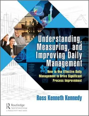 Comprender, medir y mejorar la gestión diaria: Cómo utilizar la gestión diaria eficaz para impulsar una mejora significativa de los procesos - Understanding, Measuring, and Improving Daily Management: How to Use Effective Daily Management to Drive Significant Process Improvement