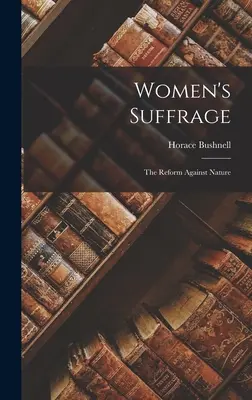 Sufragio femenino: La reforma contra natura - Women's Suffrage: The Reform Against Nature