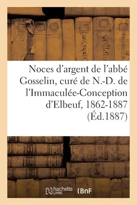 Bodas de plata del abad Gosselin, primer cura de N.-D. de l'Immacule-Conception d'Elbeuf - Noces d'Argent de M. l'Abb Gosselin, Premier Cur de N.-D. de l'Immacule-Conception d'Elbeuf