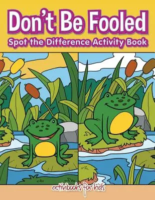 No te dejes engañar: Busca las diferencias Libro de actividades - Don't Be Fooled, Spot the Difference Activity Book