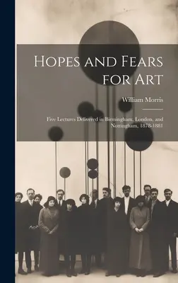 Hopes and Fears for Art: Cinco conferencias pronunciadas en Birmingham, Londres y Nottingham, 1878-1881 - Hopes and Fears for Art: Five Lectures Delivered in Birmingham, London, and Nottingham, 1878-1881