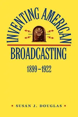 La invención de la radiodifusión estadounidense, 1899-1922 - Inventing American Broadcasting, 1899-1922