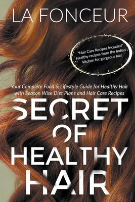 El secreto de un cabello sano: Su guía completa de alimentación y estilo de vida para un cabello sano con planes dietéticos según la estación y recetas para el cuidado del cabello - Secret of Healthy Hair: Your Complete Food & Lifestyle Guide for Healthy Hair with Season Wise Diet Plans and Hair Care Recipes