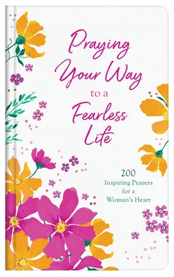 Rezando por una vida sin miedo: 200 oraciones inspiradoras para el corazón de una mujer - Praying Your Way to a Fearless Life: 200 Inspiring Prayers for a Woman's Heart