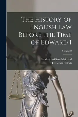 La Historia del Derecho Inglés antes de la época de Eduardo I; Volumen 2 - The History of English Law Before the Time of Edward I; Volume 2