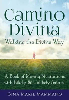 Camino Divina--Walking the Divine Way: Un libro de meditaciones conmovedoras con santos probables e improbables - Camino Divina--Walking the Divine Way: A Book of Moving Meditations with Likely and Unlikely Saints