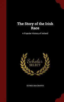 La historia de la raza irlandesa: una historia popular de Irlanda - The Story of the Irish Race: A Popular History of Ireland
