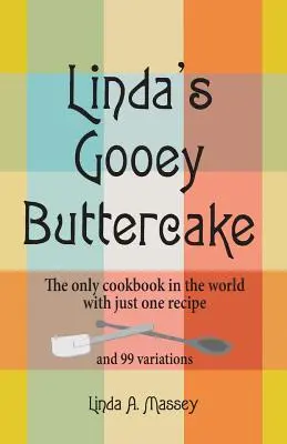 Linda's Gooey Buttercake: El único libro de cocina del mundo con una sola receta y 99 variaciones - Linda's Gooey Buttercake: The Only Cookbook in the World with Just One Recipe and 99 Variations